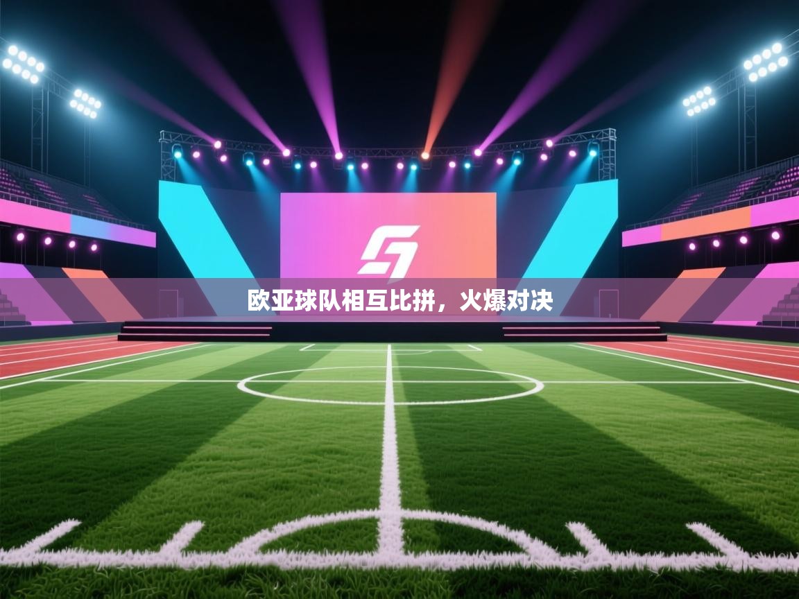欧亚球队相互比拼，火爆对决  第1张