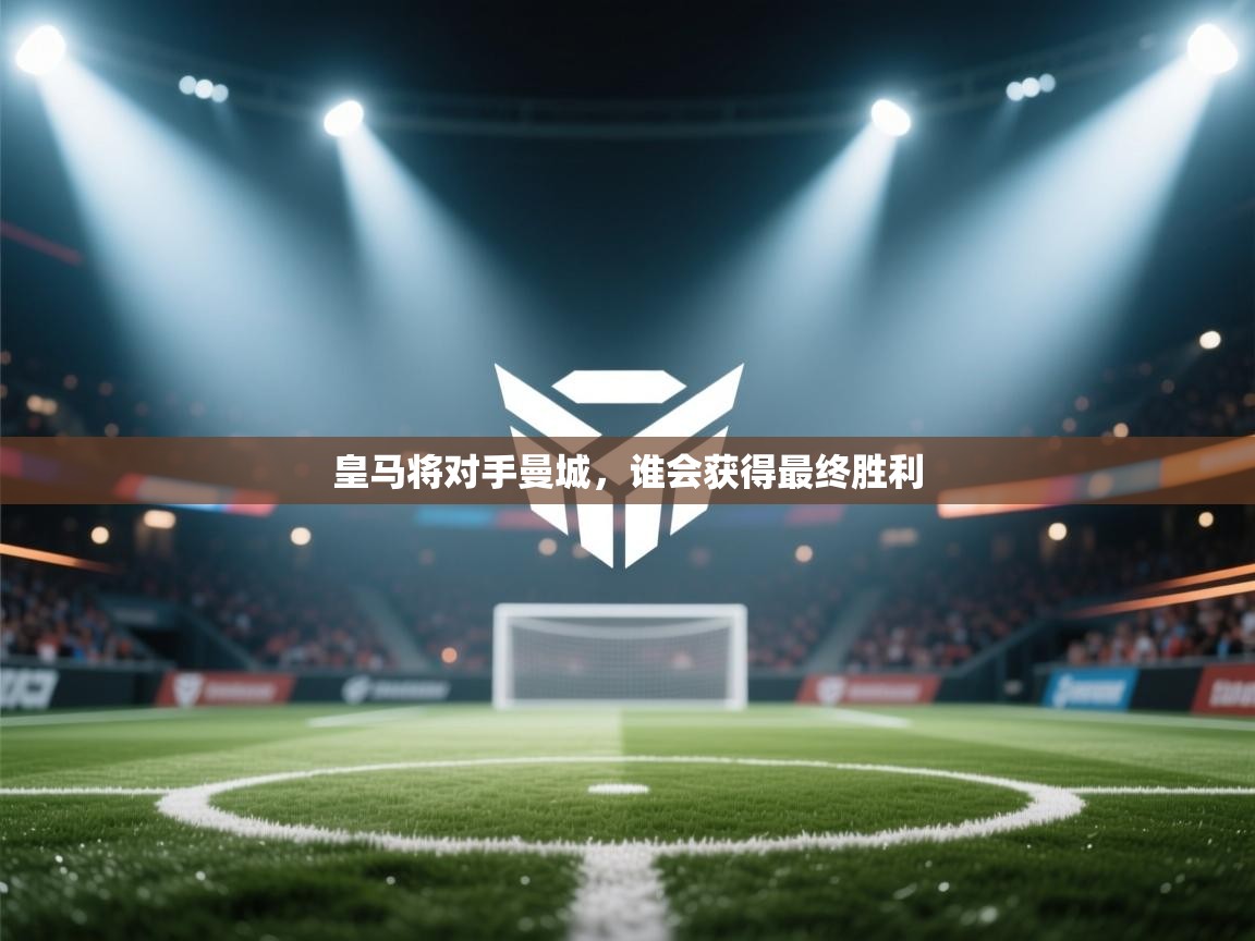 皇马将对手曼城，谁会获得最终胜利