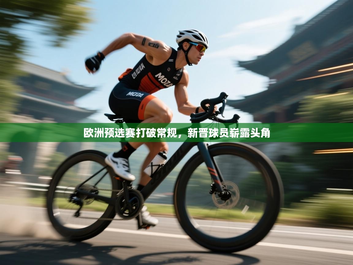 欧洲预选赛打破常规，新晋球员崭露头角