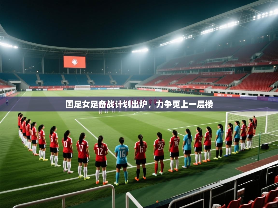 国足女足备战计划出炉，力争更上一层楼