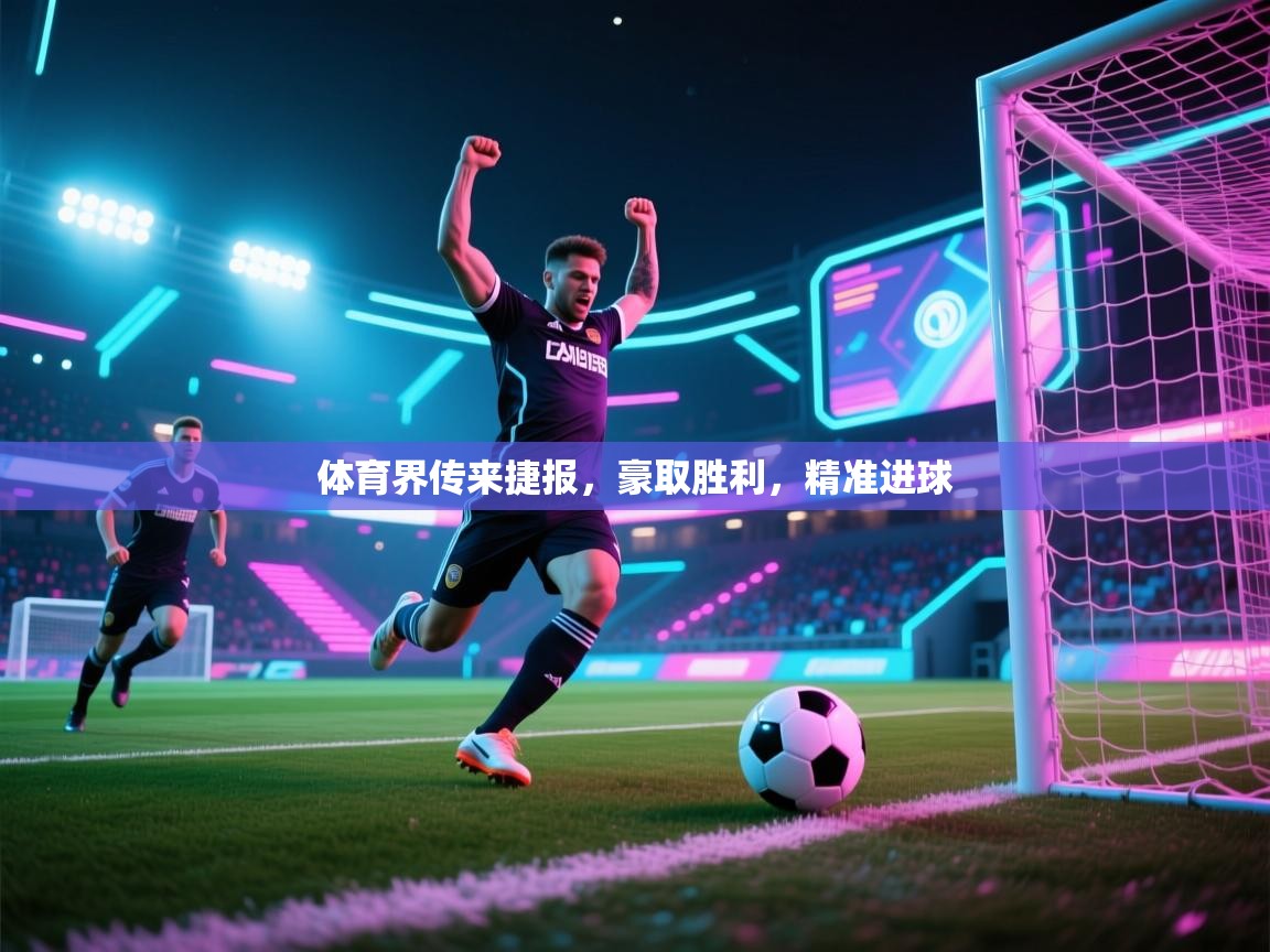 体育界传来捷报，豪取胜利，精准进球  第1张