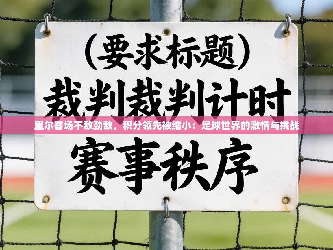 里尔客场不敌劲敌，积分领先被缩小：足球世界的激情与挑战  第1张